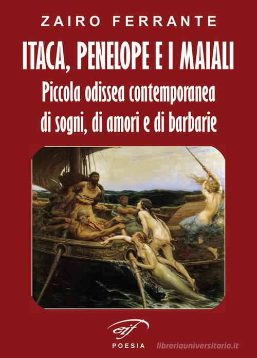 Itaca, Penelope e i maiali. Piccola odissea contemporanea di sogni, di amori e di barbarie di Zairo Ferrante edito da Il Foglio Letterario Edizioni