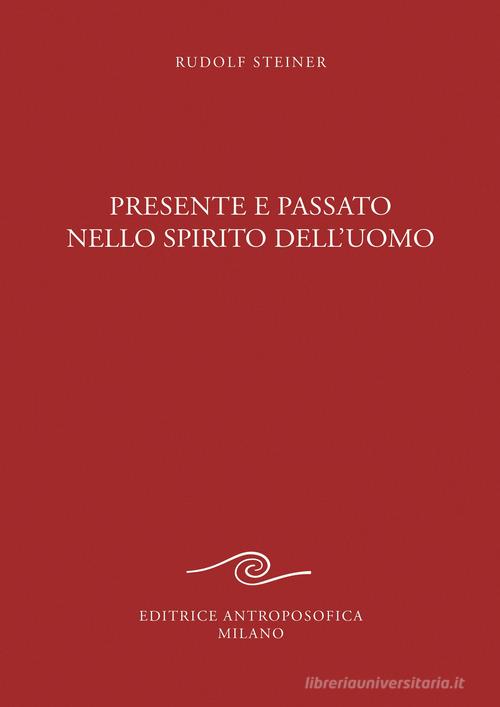 Presente e passato nello spirito dell'uomo di Rudolf Steiner edito da Editrice Antroposofica