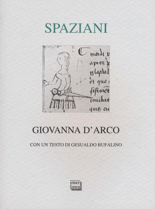 Giovanna d'Arco. Romanzo popolare in sei canti in ottave e un epilogo. Ediz. limitata di Maria Luisa Spaziani edito da Interlinea