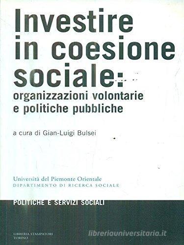 Investire in coesione sociale. Organizzazioni volontarie e politiche pubbliche di G. Luigi Bulsei edito da Libreria Stampatori