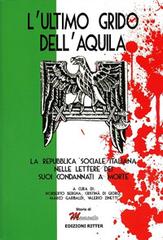 L' ultimo grido dell'aquila. La Repubblica Sociale Italiana nelle lettere dei suoi condannati a morte edito da Ritter