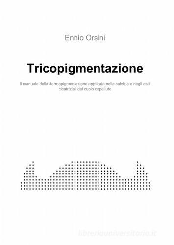 Tricopigmentazione di Ennio Orsini edito da ilmiolibro self publishing