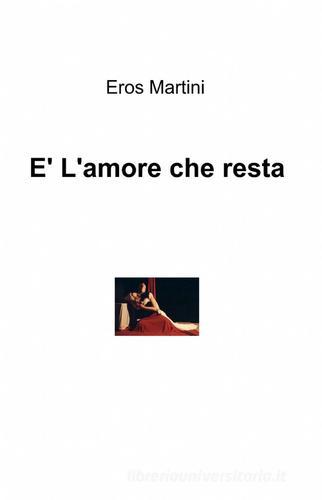 È l'amore che resta di Eros Martini edito da Pubblicato dall'Autore