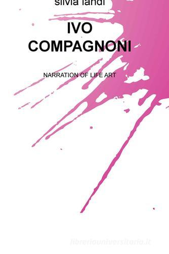 Ivo Compagnoni. Narration of life art di Silvia Landi edito da ilmiolibro self publishing