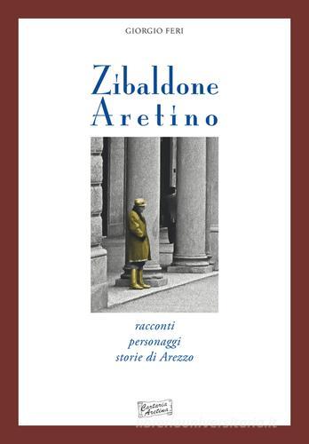 Zibaldone aretino. Racconti personaggi storie di Arezzo di Giorgio Feri edito da Cartaria Aretina