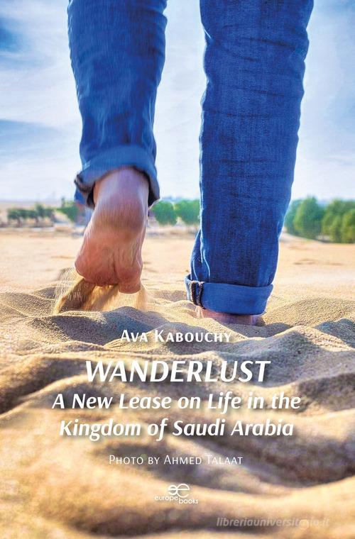 Wanderlust. A new lease on life in the kingdom of Saudi Arabia di Ava Kabouchy edito da Europa Edizioni