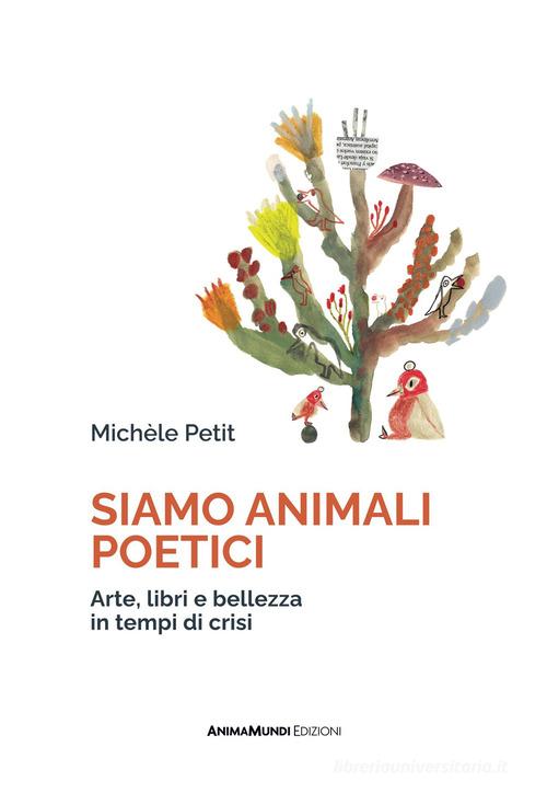 Siamo animali poetici. Arte, libri e bellezza in tempi di crisi di Michèle Petit edito da AnimaMundi Edizioni