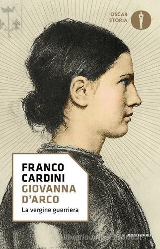Giovanna d'Arco. La vergine guerriera di Franco Cardini edito da Mondadori