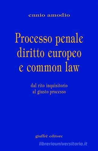 Processo penale diritto europeo e common law. Dal rito inquisitorio al giusto processo di Ennio Amodio edito da Giuffrè