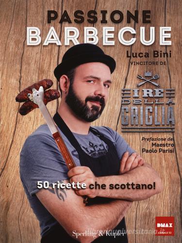 Passione barbecue. I re della griglia. 50 ricette che scottano! di Luca Bini edito da Sperling & Kupfer