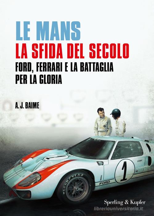 Le Mans. La sfida del secolo. Ford, Ferrari e la battaglia per la gloria di A. J. Baime edito da Sperling & Kupfer