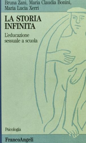 La storia infinita. L'educazione sessuale a scuola di Bruna Zani, M. Claudia Bonini, M. Lucia Xerri edito da Franco Angeli