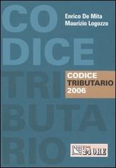 Codice tributario 2006 di Enrico De Mita, Maurizio Logozzo edito da Il Sole 24 Ore Pirola