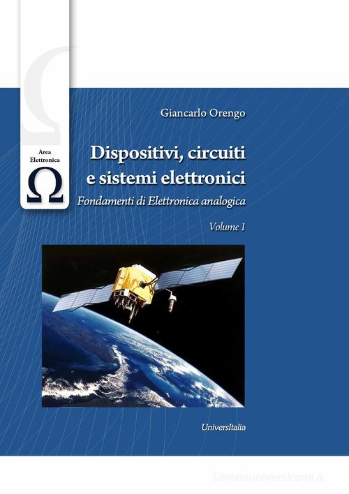 Dispositivi, circuiti e sistemi elettronici vol. 1 di Giancarlo Orengo edito da Universitalia