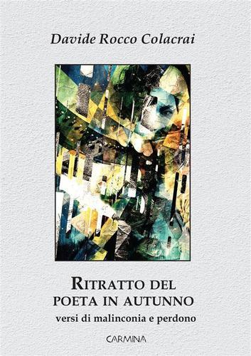 Ritratto del poeta in autunno di Davide Rocco Colacrai edito da Le Mezzelane Casa Editrice