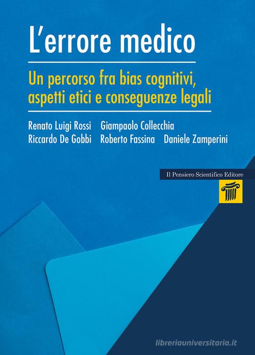 L'errore medico. Un percorso tra bias cognitivi, aspetti etici e conseguenze legali di Renato Luigi Rossi, Giampaolo Collecchia, Riccardo De Gobbi edito da Il Pensiero Scientifico