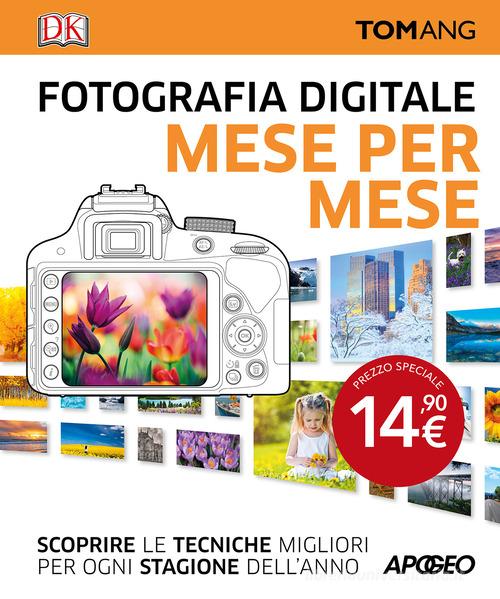 Fotografia digitale. Mese per mese di Tom Ang edito da Apogeo