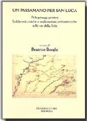 Un passamano per san Luca. Pellegrinaggi protetti. Solidarietà civiche e realizzazioni architettoniche sulle vie della fede edito da Pàtron
