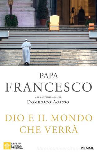Dio e il mondo che verrà di Francesco (Jorge Mario Bergoglio), Domenico Agasso edito da Piemme