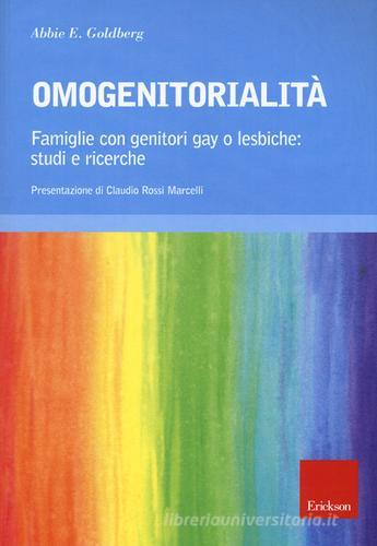 Omogenitorialità. Famiglie con genitori gay o lesbiche: studi e ricerche di Abbie E. Goldberg edito da Erickson