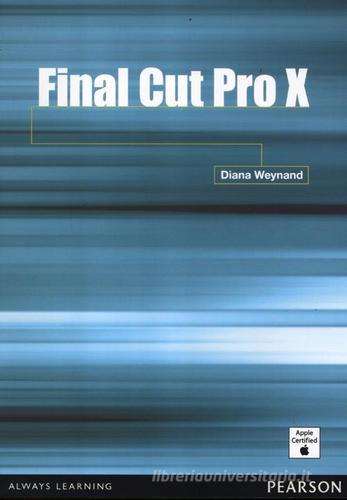 Final Cut Pro X di Diana Weynand edito da Pearson