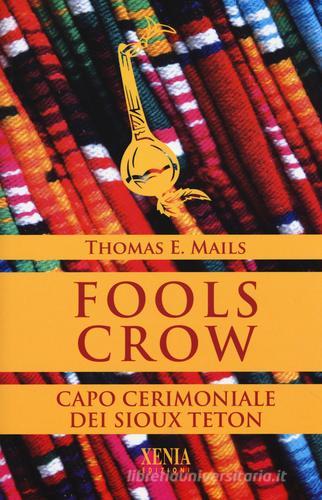 Fools Crow. Capo cerimoniale dei sioux Teton di Thomas E. Mails edito da Xenia