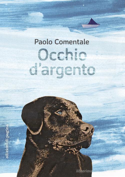Occhio d'argento di Paolo Comentale edito da Edizioni di Pagina