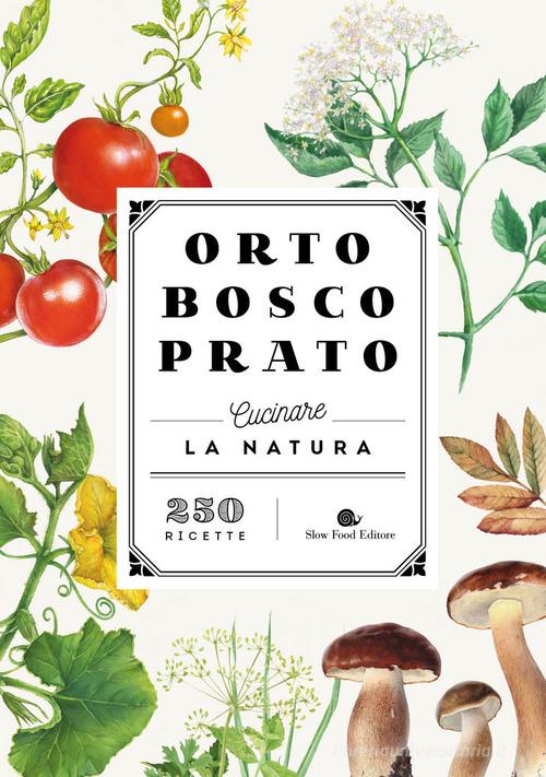 Orto bosco prato. Cucinare la natura edito da Slow Food