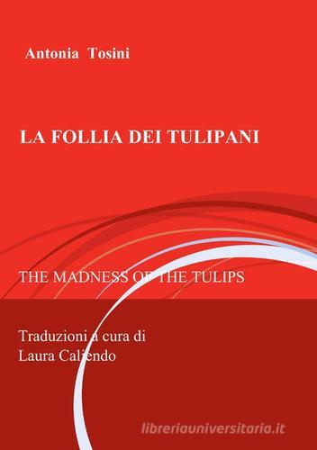 La follia dei tulipani di Antonia Tosini edito da Pubblicato dall'Autore