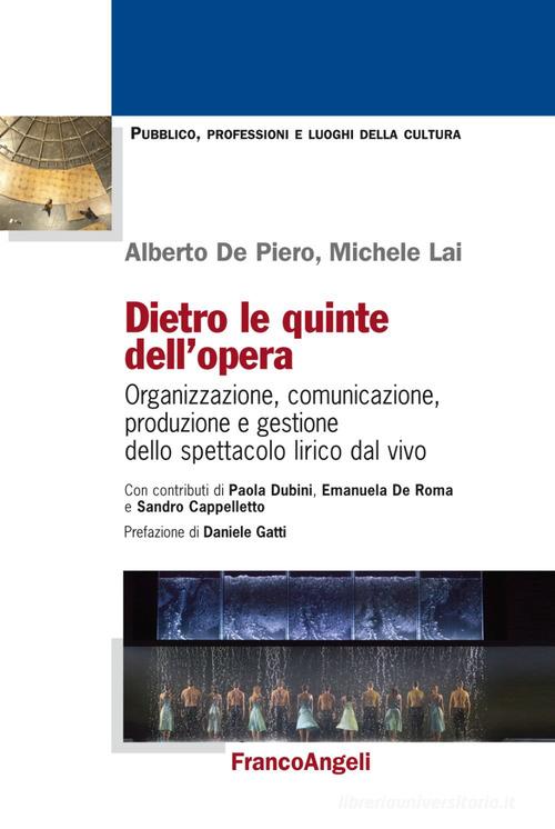 Dietro le quinte dell'opera. Organizzazione, comunicazione, produzione e gestione dello spettacolo lirico dal vivo di Michele Lai, Alberto De Piero edito da Franco Angeli