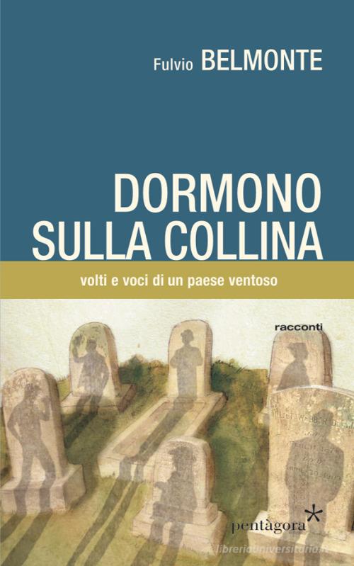 Libro Dormono sulla collina. Voci e volti di un paese ventoso di Fulvio Belmonte Narrativa di Pentagora