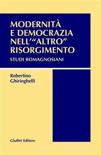 Modernità e democrazia nell'«altro» Risorgimento. Studi romagnosiani di Robertino Ghiringhelli edito da Giuffrè