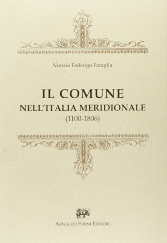 Il comune nell'Italia meridionale (1100-1806) (rist. anast. 1883) di Nunzio F. Faraglia edito da Forni