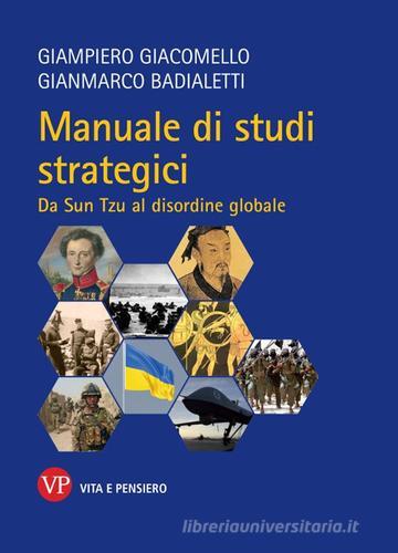 Manuale di studi strategici. Da Sun-Tzu al disordine globale. Nuova ediz. di Giampiero Giacomello, Gianmarco Badialetti edito da Vita e Pensiero
