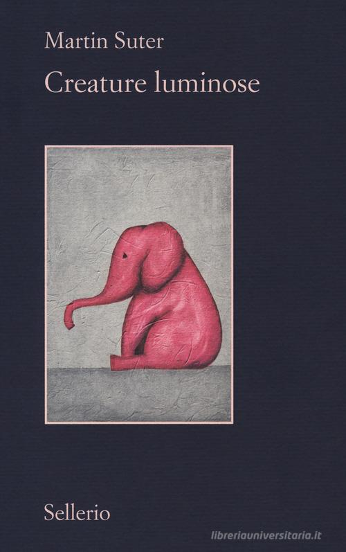 Libro Creature luminose di Martin Suter Il contesto di Sellerio Editore Palermo