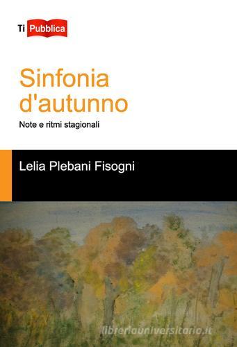 Sinfonie d'autunno. Note e ritmi stagionali di Lelia Plebani Fisogni edito da Lampi di Stampa