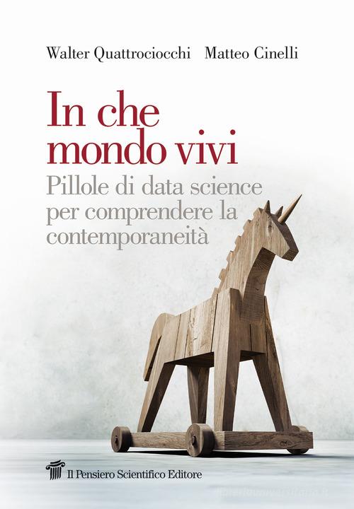 In che mondo vivi. Pillole di data science per comprendere la contemporaneità di Walter Quattrociocchi, Matteo Cinelli edito da Il Pensiero Scientifico