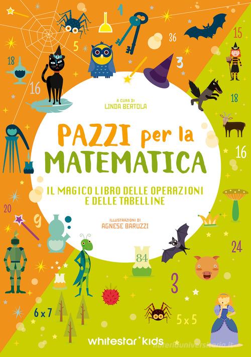 Il magico libro delle operazioni e delle tabelline. Pazzi per la matematica edito da White Star