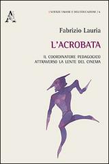 L' acrobata. Il coordinatore pedagogico attraverso la lente del cinema di Fabrizio Lauria edito da Aracne