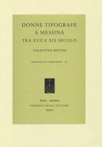 Donne tipografe a Messina tra XVII e XIX secolo di Valentina Sestini edito da Fabrizio Serra Editore