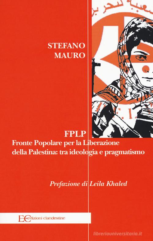 FPLP. Fronte popolare per la liberazione della Palestina: tra ideologia e pragmatismo di Stefano Mauro edito da Edizioni Clandestine