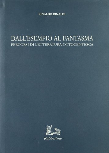 Dall'esempio al fantasma. Percorsi di letteratura ottocentesca di Rinaldo Rinaldi edito da Rubbettino