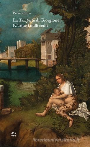 La «Tempesta» di Giorgione: (Caritas) nulli cedit di Patrizio Turi edito da Gli Ori