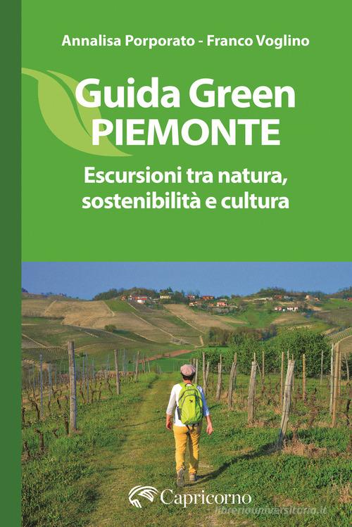 Guida green Piemonte. Escursioni tra natura, sostenibilità e cultura di Annalisa Porporato, Franco Voglino edito da Edizioni del Capricorno
