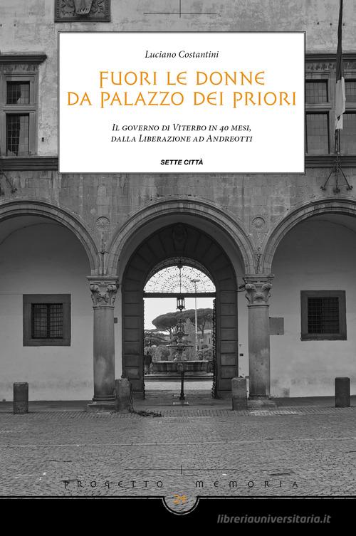 Fuori le donne da palazzo dei Priori. Il governo di Viterbo in 40 mesi, dalla Liberazione ad Andreotti di Luciano Costantini edito da Sette città