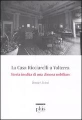 La casa Ricciarelli a Volterra. Storia inedita di una dimora nobiliare di Denise Uliveri edito da Plus