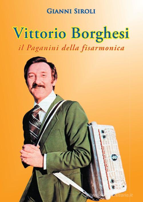 Vittorio Borghesi. Il Paganini della fisarmonica di Gianni Siroli edito da Tempo al Libro