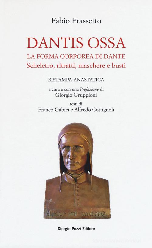 Dantis ossa. La forma corporea di Dante. Scheletro, ritratti, maschere e busti (rist. anast.) di Fabio Frassetto edito da Giorgio Pozzi Editore