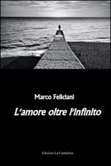 L' amore oltre l'infinito di Marco Feliciani edito da La Carmelina