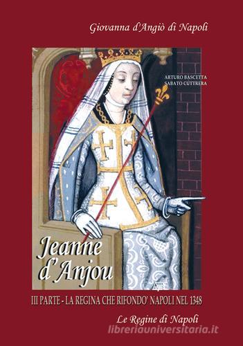 Jeanne D'Anjou. Giovanna I D'Angiò regina di Napoli vol. 3 di Arturo Bascetta, Sabato Cuttrera edito da ABE